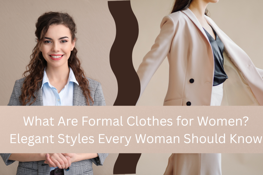 What Are Formal Clothes for Women? Elegant Styles Every Woman Should Know
